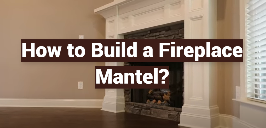 How to Build a Fireplace Mantel?