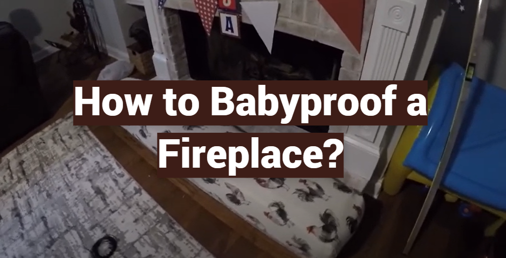 How to Babyproof a Fireplace?
