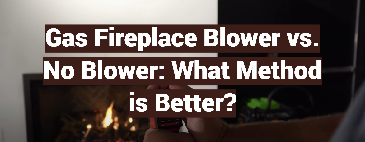 Gas Fireplace Blower vs. No Blower: What Method is Better?