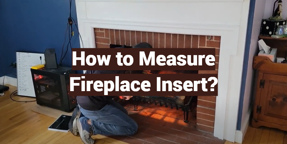 How to Measure Fireplace Insert?