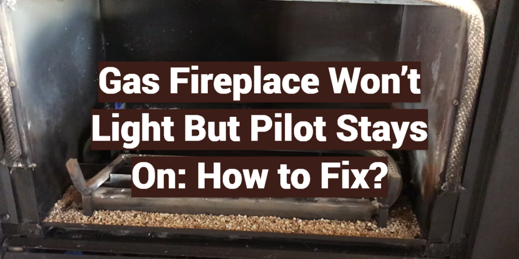 Gas Fireplace Won’t Light But Pilot Stays On How to Fix? FireplaceWiki